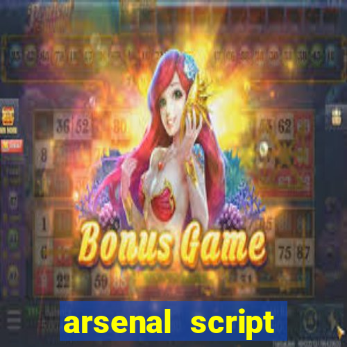 arsenal script pastebin 2022